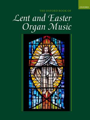 The Oxford Book of Lent and Easter Organ Music: Music for Lent, Palm Sunday, Holy Week, Easter, Ascension, and Pentecost
