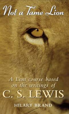 Not a Tame Lion: A Lent Course Based on the Writings of C.S.Lewis