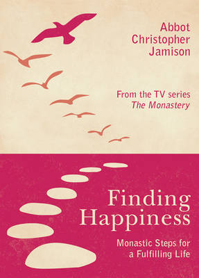 Finding Happiness: Monastic Steps for a Fulfilling Life