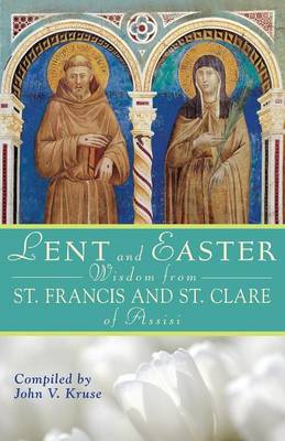 Lent and Easter Wisdom from St. Francis and St. Clare of Assisi