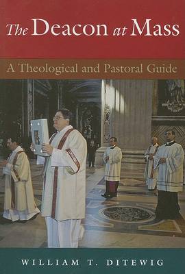 The Deacon at Mass: A Theological and Pastoral Guide