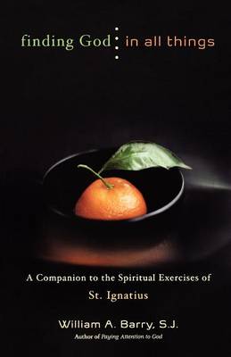Finding God in All Things: Companion to the Spiritual Exercises of St.Ignatius