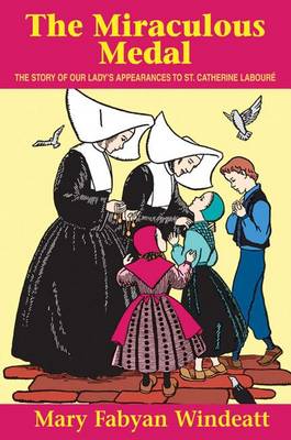 The Miraculous Medal: The Story of Our Lady\'s Appearances to St. Catherine Laboure