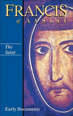 The Saint: Francis of Assisi - Early Documents: Volume 1