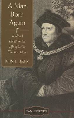 A Man Born Again: A Novel Based on the Life of Saint Thomas More