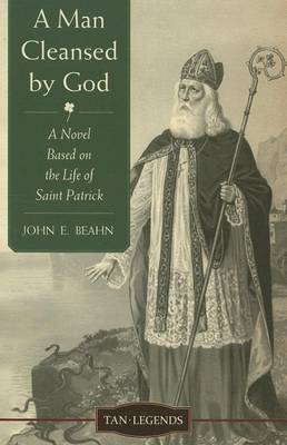 A Man Cleansed by God: A Novel Based on the Life of Saint Patrick