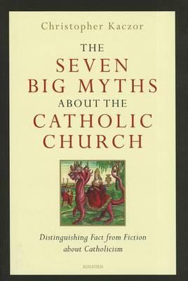 The Seven Big Myths About the Catholic Church: Distinguishing Fact from Fiction