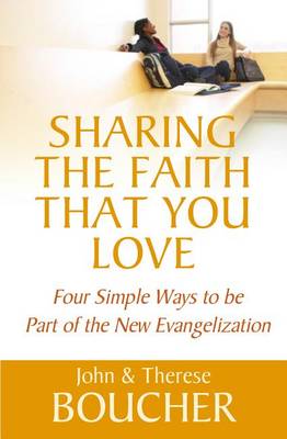 Sharing the Faith That You Love: Four Simple Ways to Be Part of the New Evangelization