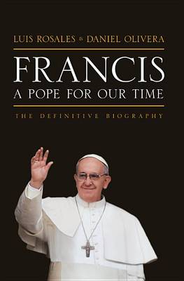 Francis: A Pope for Our Time: The Definitive Biography
