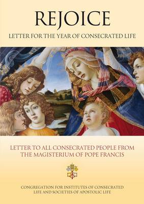 Rejoice: Letter to Consecrated People on the Occasion of the Year of Consecrated Life from the Magisterium of Pope Francis