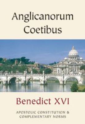Anglicanorum Coetibus: Apostolic Constitution and Complementary Norms