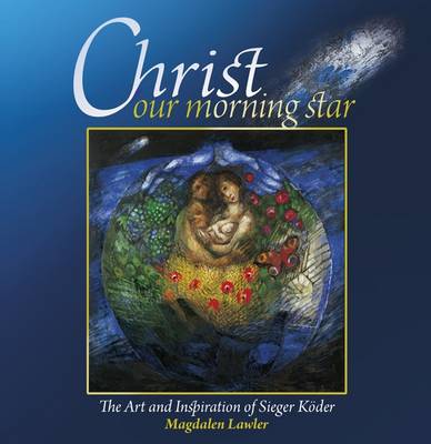 Christ Our Morning Star: The Art and Inspiration of Sieger Koder