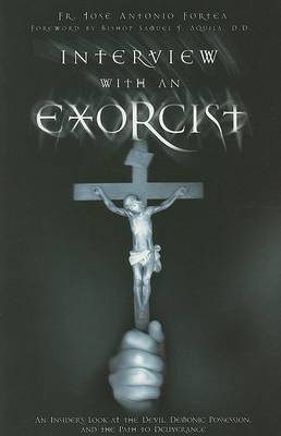 Interview with an Exorcist: An Insider's Look at the Devil, Demonic Possession, and the Path to Deliverance