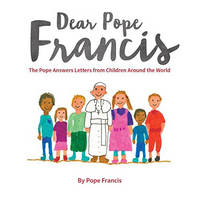  Dear Pope Francis: The Pope Answers Letters from Children Around the World 