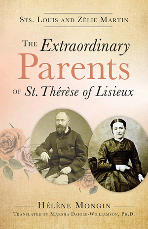 The Extraordinary Parents of St. Thérèse of Lisieux: Sts. Louis and Zélie Martin