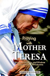 Praying with Mother Teresa: Prayers, Insights and Wisdom of Saint Teresa of Culcutta