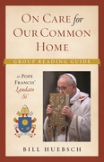 On Care for our Common Home -- A Group Reading Guide to Pope Francis' Laudato Si'